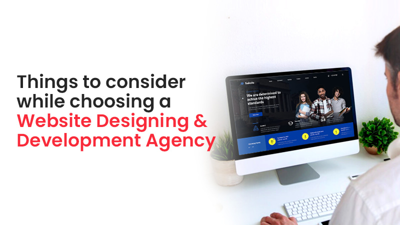 Things to consider while choosing a Website Designing & Development Agency