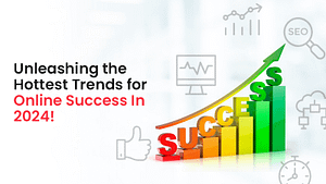 Unleashing the Hottest Trends for Online Success In 2024
