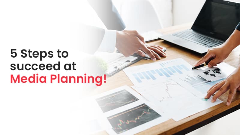 5 Steps to succeed at Media Planning!
